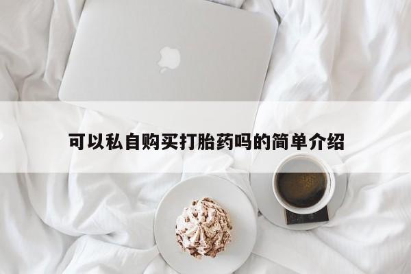 私人诊所给开打胎药吗可以私自购买打胎药吗的简单介绍