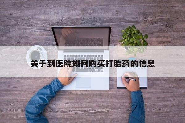 私人诊所给开打胎药吗关于到医院如何购买打胎药的信息